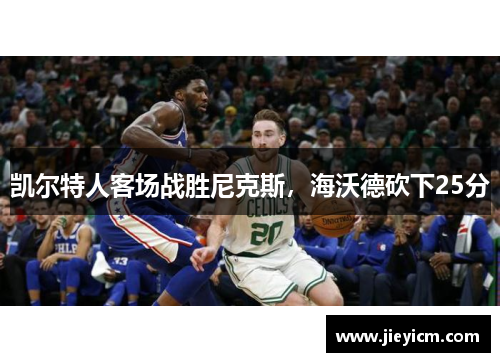 凯尔特人客场战胜尼克斯，海沃德砍下25分
